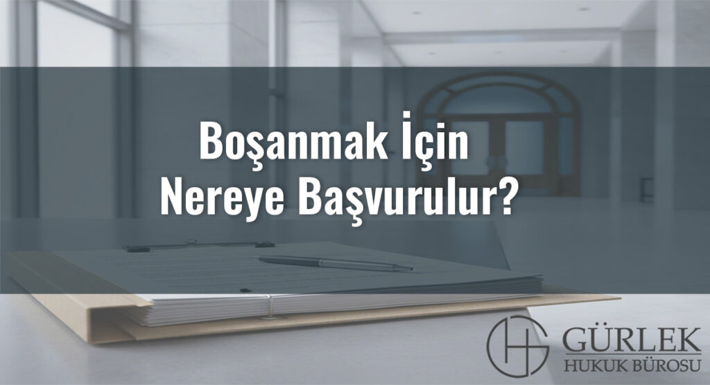 Boşanmak İçin Nereye Başvurulur?