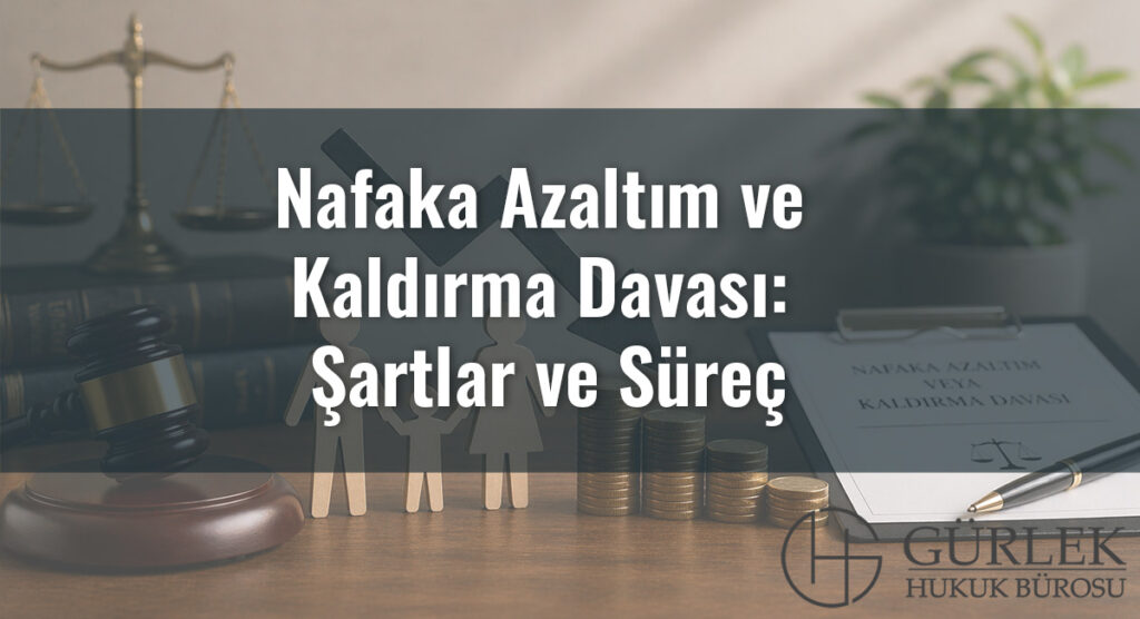 Nafaka Azaltım ve Kaldırma Davası: Şartlar ve Süreç 2026