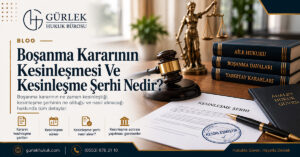 Boşanma Kararının Kesinleşmesi Ve Kesinleşme Şerhi Nedir?